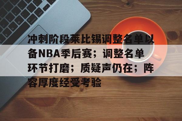 包含冲刺阶段莱比锡调整名单以备NBA季后赛；调整名单环节打磨；质疑声仍在；阵容厚度经受考验的词条